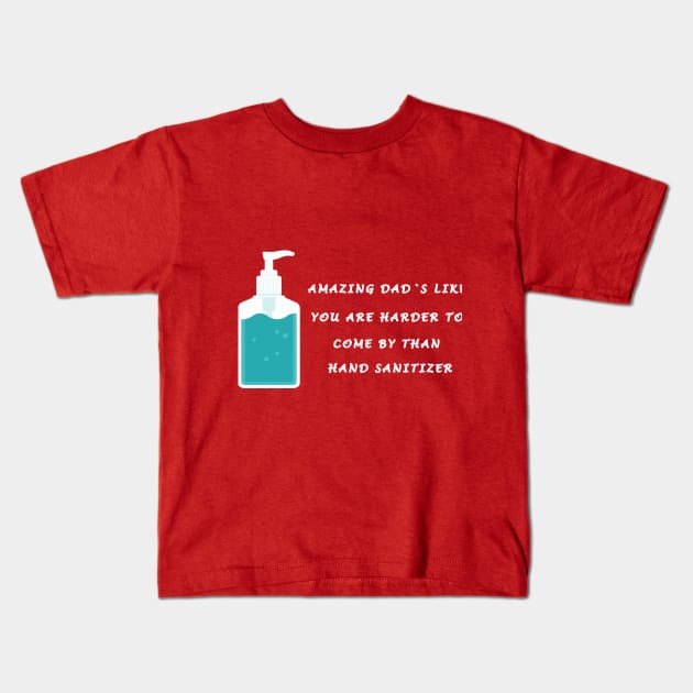 AMAZING DAD'S LIKE YOU ARE HARDER TO COME BY THAN HAND SANITIZER Kids T-Shirt by CHIRAZAD